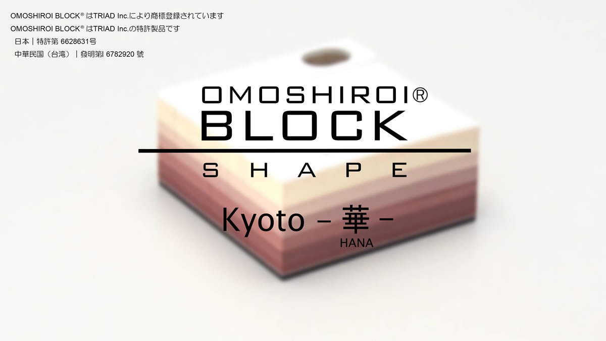 001 OMOSHIROI BLOCK｜SHAPE｜Kyoto -華(HANA)-